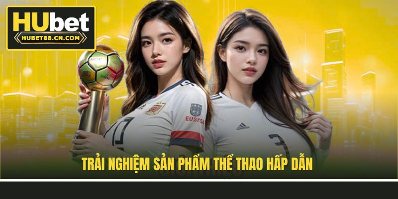 Trải nghiệm sản phẩm thể thao hấp dẫn